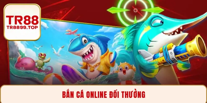 Bắn cá online đổi thưởng