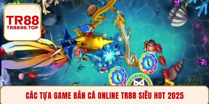 Các tựa game bắn cá online TR88 siêu hot 2025