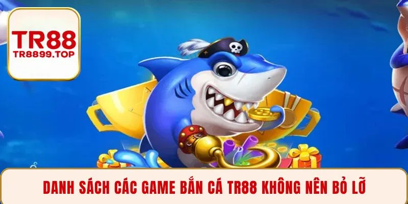Danh sách các game bắn cá TR88 không nên bỏ lỡ