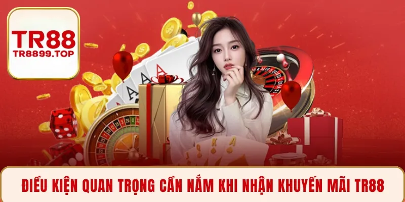 Điều kiện quan trọng cần nắm khi nhận khuyến mãi TR88