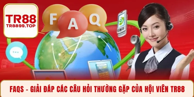 FAQs - Giải đáp các câu hỏi thường gặp của hội viên TR88