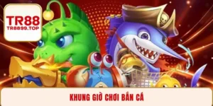 Khung giờ chơi bắn cá